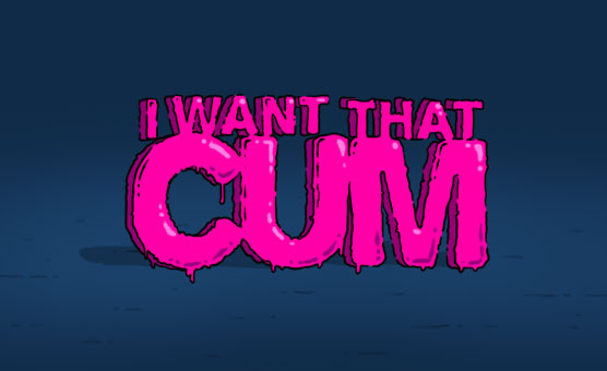I Want That Cum