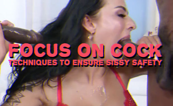 Focus On Cock - Techniques To Ensure Sissy Safety 