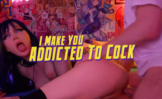 I Make You Addicted To Cock