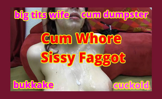 Cum Whore Sissy Faggot
