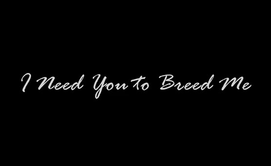 I Need You To Breed Me
