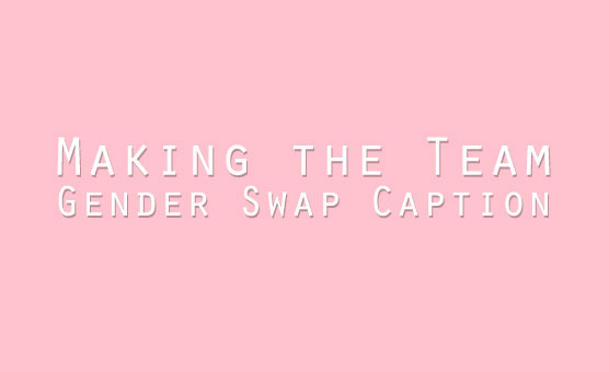 Making The Team - Gender Swap Caption