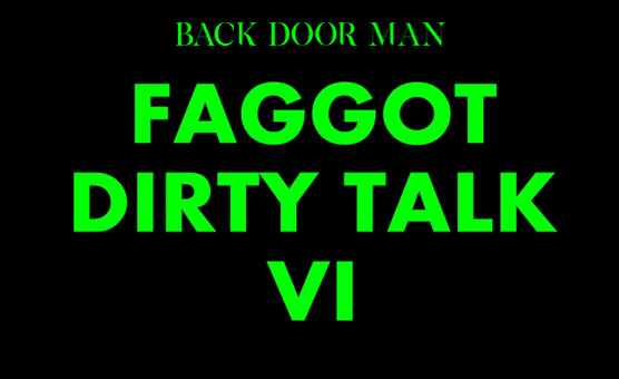 Faggot Dirty Talk VI