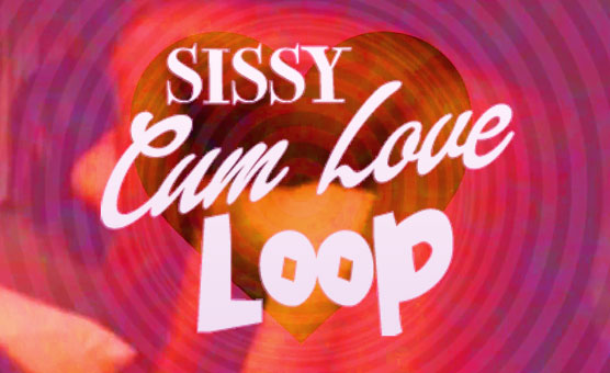 Sissy Cum Love Loop