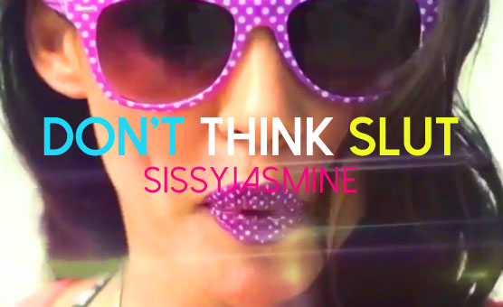 SISSY JASMINE - DON'T THINK SLUT [SISSY TRAINING]