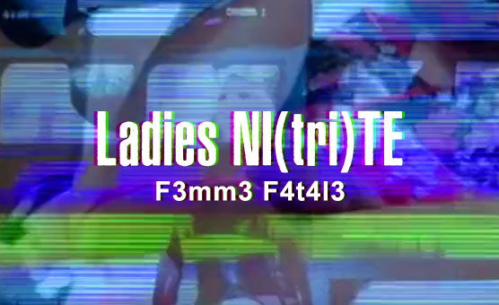 Ladies NI(tri)TE - F3mm3 F4t4l3