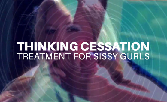 Thinking Cessation Treatment For Sissy Gurls
