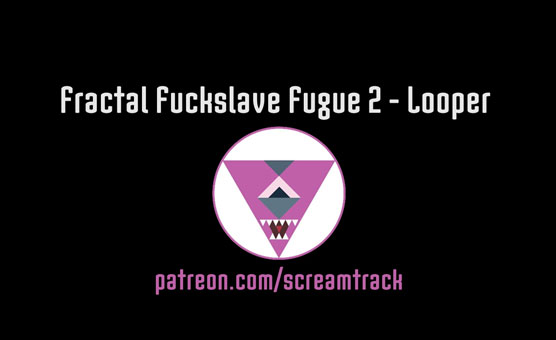 Fractal Fuckslave Fugue 2 - Looper