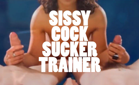 Sissy Cock Sucker Trainer