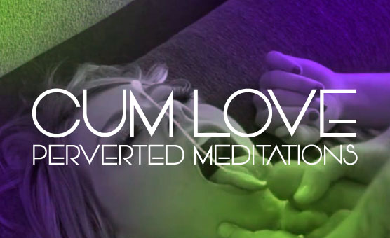 Cum Love - Perverted Meditations