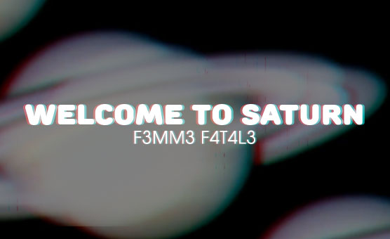 F3mm3 F4t4l3 - Welcome to Saturn