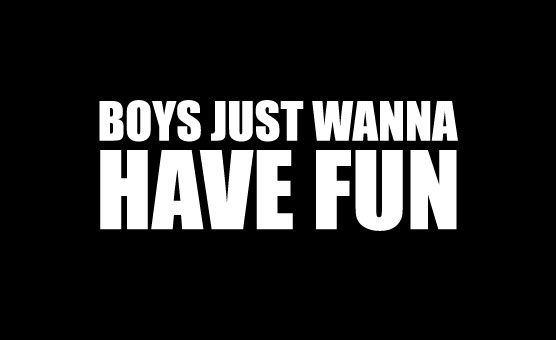 Boys Just Wanna Have Fun