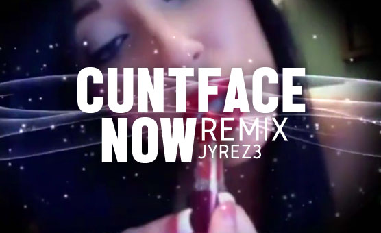Cuntface Now Remix