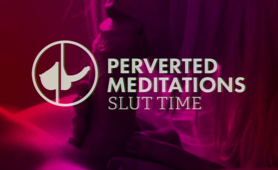 Perverted Meditations: Slut Time