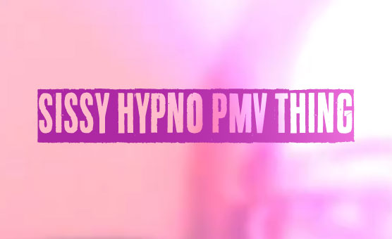 Sissy Hypno PMV Thing