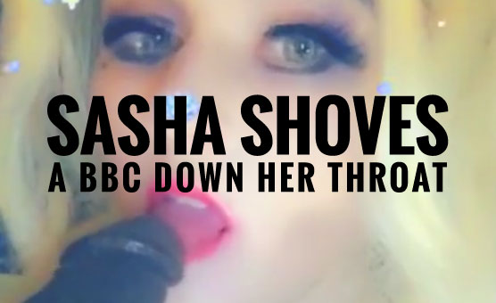 Sasha Shoves A BBC Down Her Throat