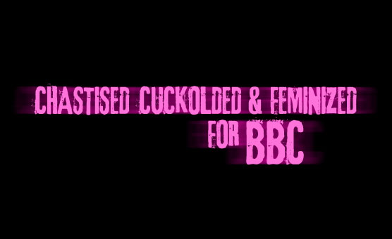 Chastised Cuckolded & Feminized For BBC
