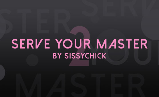 Sissychick's Sissy Training Vol 2 - Serve Your Master