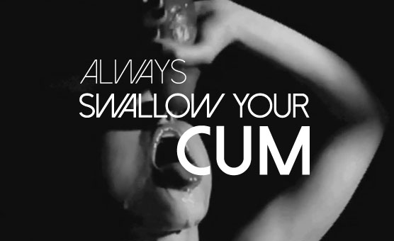 Always Swallow Your Cum