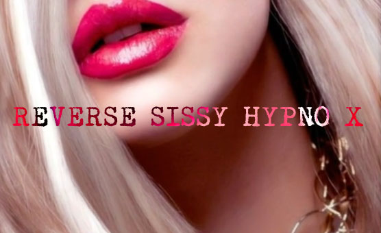 Reverse Sissy Hypno X