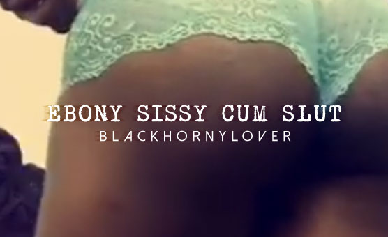 Ebony Sissy Cum Slut