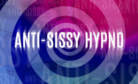Anti-Sissy Hypno