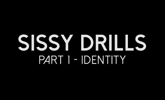 Sissy Drills - Part 1 - Identity