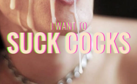 I Want To Suck Cocks