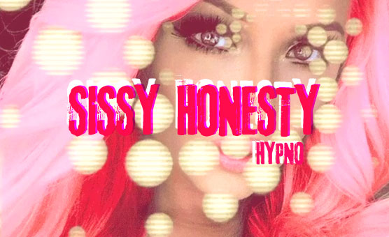 Sissy Honesty Hypno
