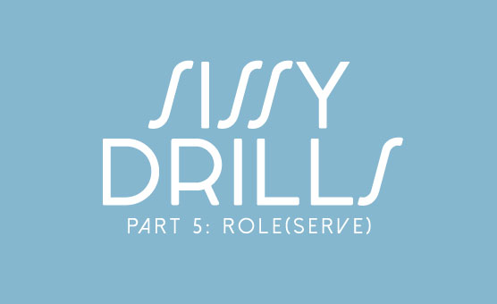 Sissy Drills - Part 5 - Role (Serve)