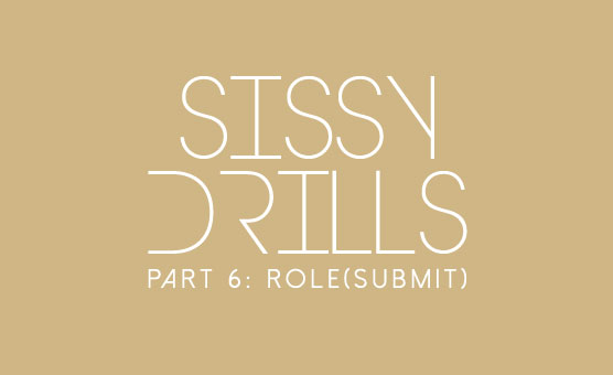 Sissy Drills - Part 6 - Role (Submit)