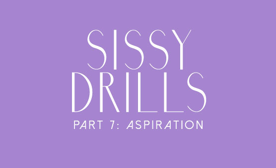 Sissy Drills - Part 7 - Aspiration