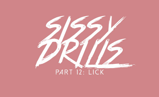 Sissy Drills - Part 12 - Lick