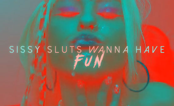 Sissy Sluts Wanna Have Fun