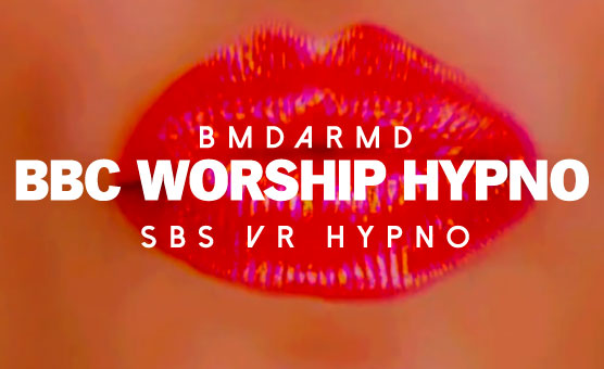 BBC Worship Hypno BMDARMD - SBS VR Hypno