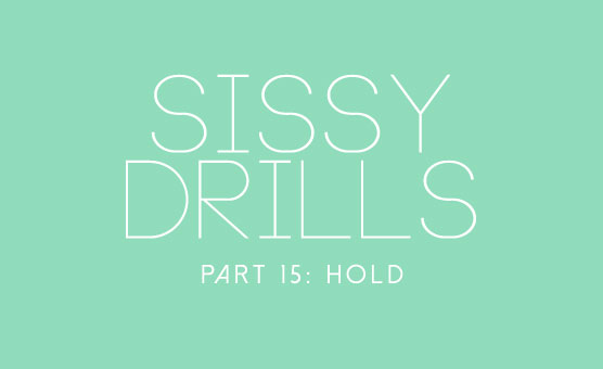 Sissy Drills - Part 15 - Hold