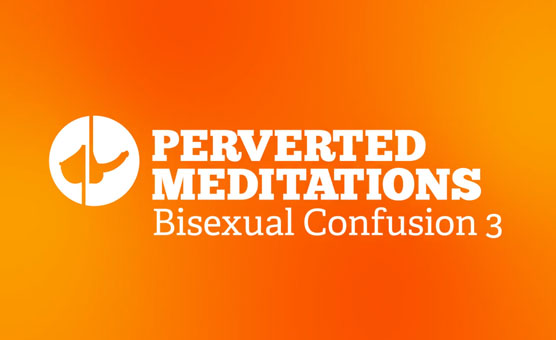 Perverted Meditations - Bi Confusion 3