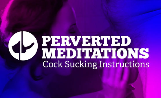 Perverted Meditations - Cock Sucking Instructions