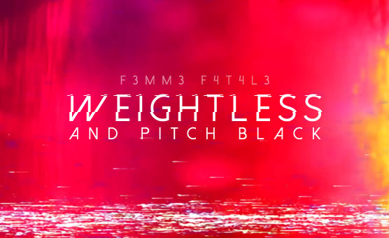 F3mm3 F4t4l3 - Weightless And Pitch Black