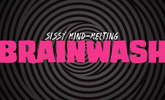 Sissy Mind-Melting Brainwash