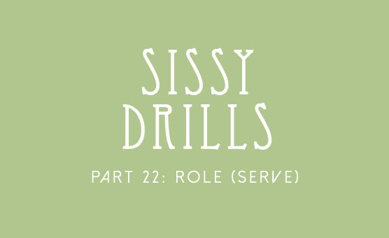 Sissy Drills - Part 22 - Role (Serve)