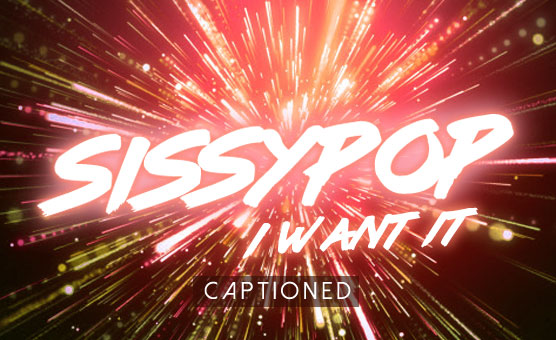 Sissypop - I Want It (Captioned)