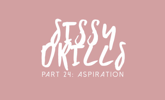 Sissy Drills - Part 24 - Aspiration