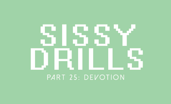 Sissy Drills - Part 25 - Devotion
