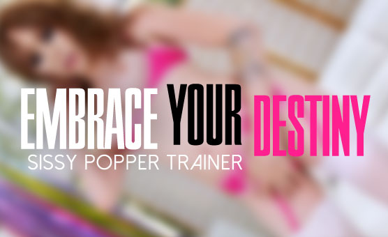 Embrace Your Destiny - Sissy Popper Trainer