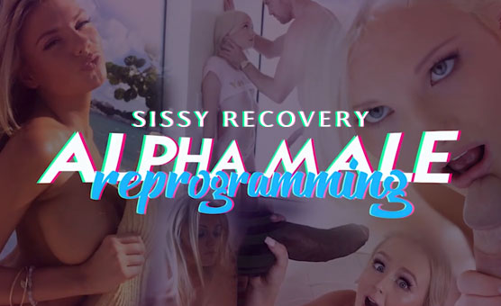 Sissy Recovery - Alpha Male Reprogramming