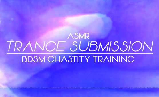 FTM DomX Stereoscopic ASMR Trance BDSM Submission ReEducation Chastity Training