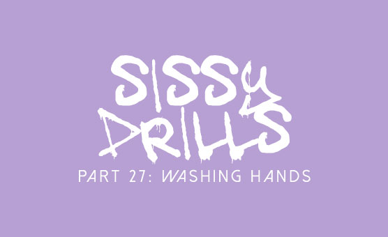 Sissy Drills - Part 27 - Washing Hands