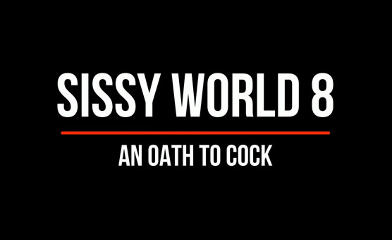 Sissy World 8 - An Oath To Cock
