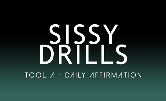 Sissy Drills - Tool A - Daily Affirmation